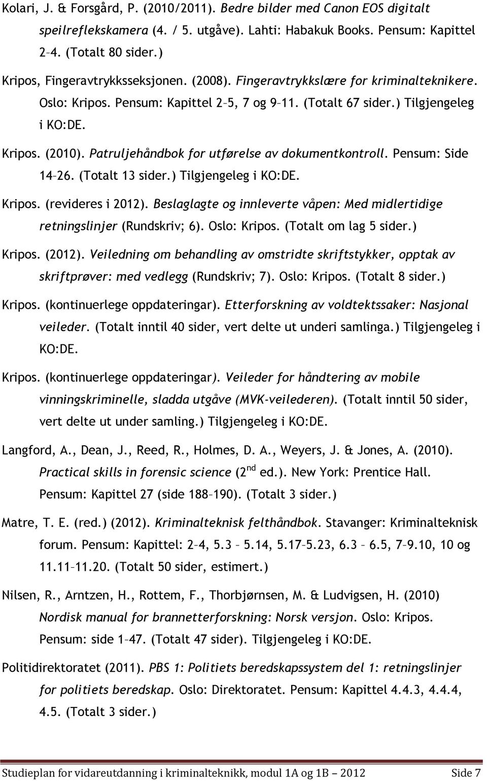 Pensum: Side 14 26. (Ttalt 13 sider.) Tilgjengeleg i KO:DE. Krips. (revideres i 2012). Beslaglagte g innleverte våpen: Med midlertidige retningslinjer (Rundskriv; 6). Osl: Krips. (Ttalt m lag 5 sider.