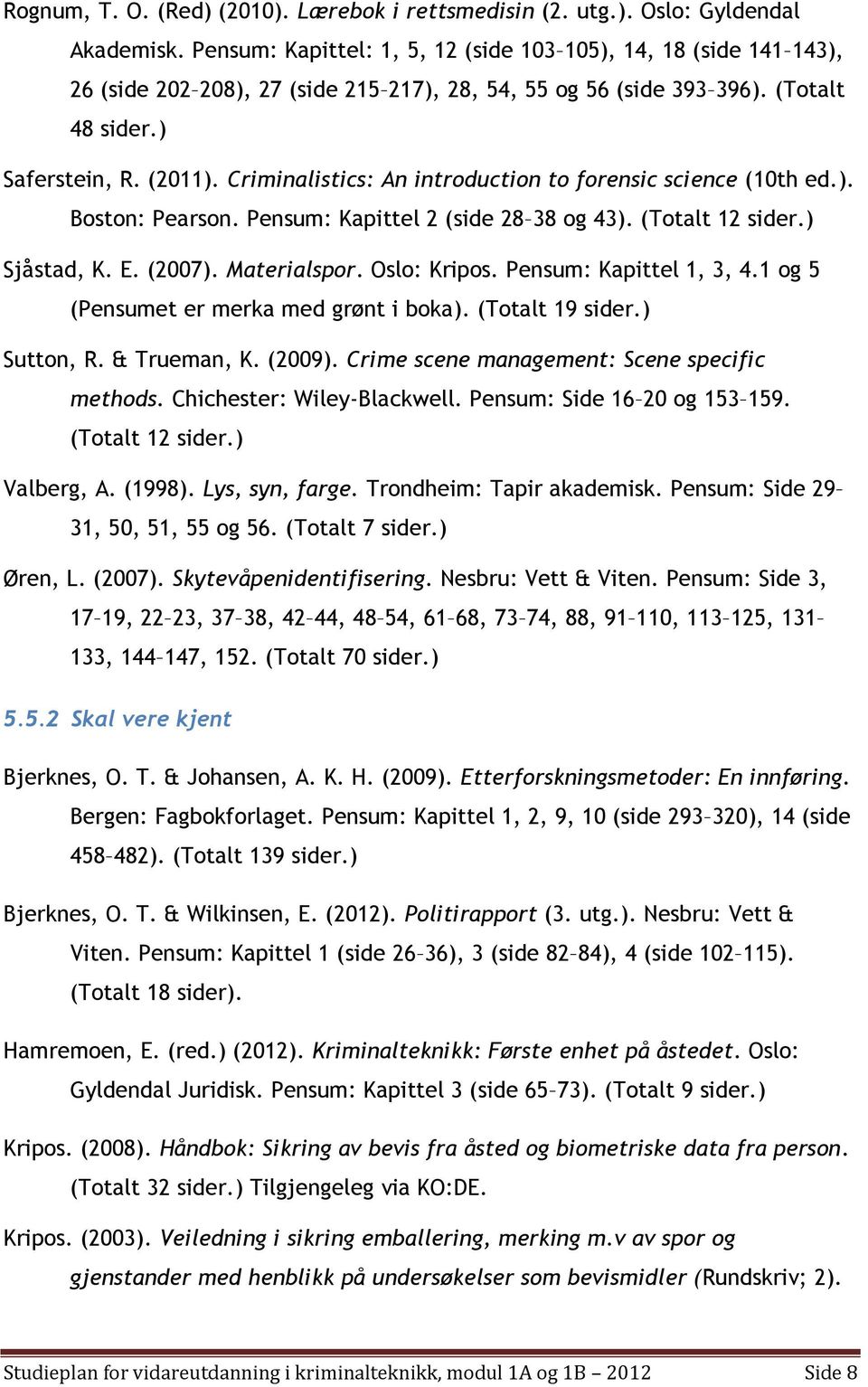 Criminalistics: An intrductin t frensic science (10th ed.). Bstn: Pearsn. Pensum: Kapittel 2 (side 28 38 g 43). (Ttalt 12 sider.) Sjåstad, K. E. (2007). Materialspr. Osl: Krips.