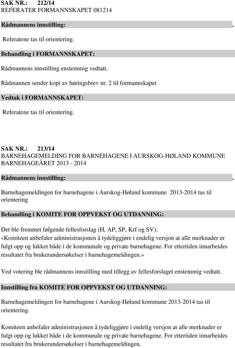 : 213/14 BARNEHAGEMELDING FOR BARNEHAGENE I AURSKOG-HØLAND KOMMUNE BARNEHAGEÅRET 2013-2014 Barnehagemeldingen for barnehagene i Aurskog-Høland kommune 2013-2014 tas til orientering Behandling i