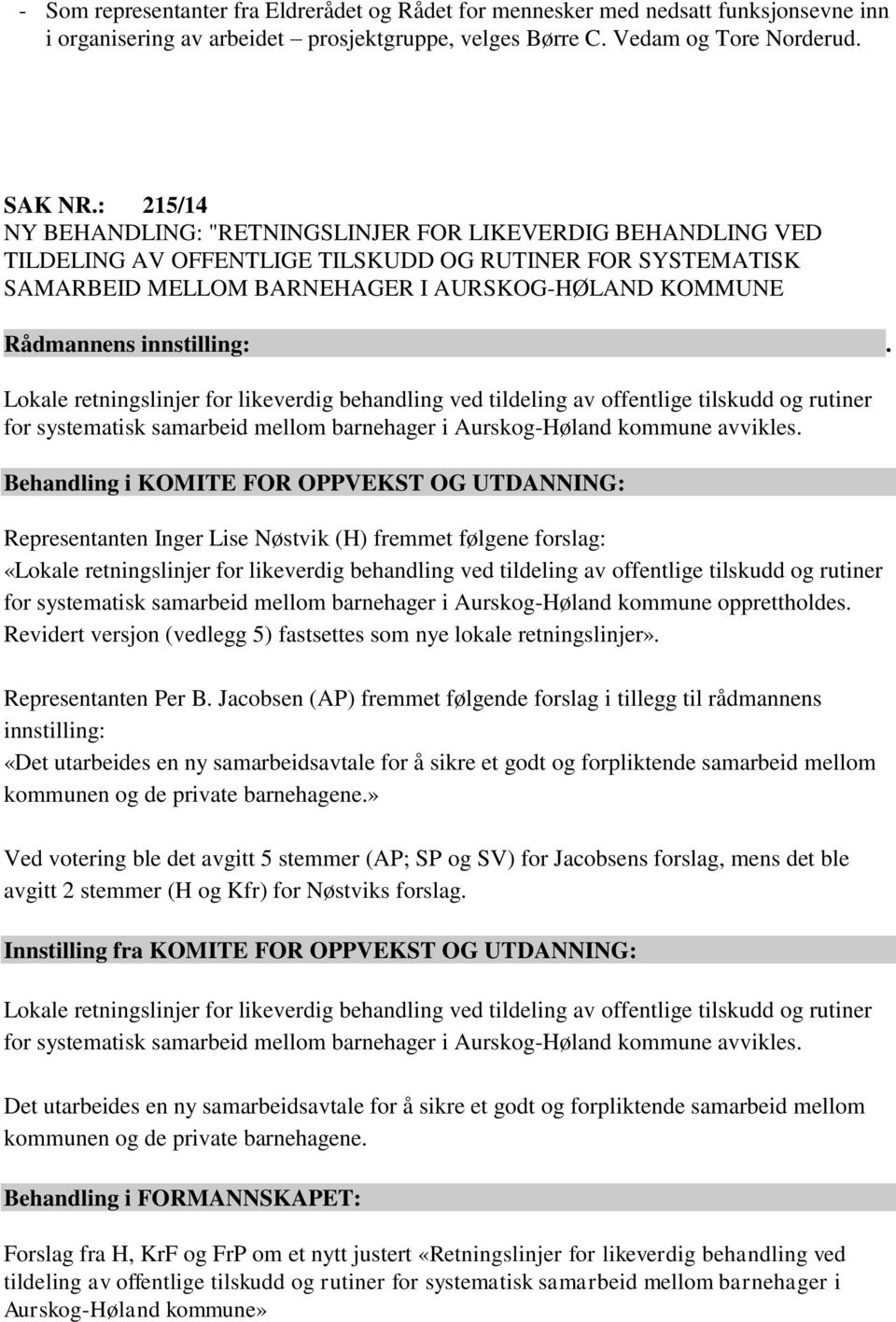 retningslinjer for likeverdig behandling ved tildeling av offentlige tilskudd og rutiner for systematisk samarbeid mellom barnehager i Aurskog-Høland kommune avvikles.