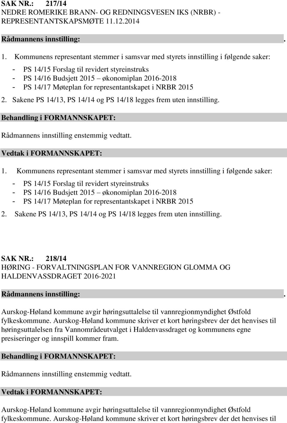 representantskapet i NRBR 2015 2. Sakene PS 14/13, PS 14/14 og PS 14/18 legges frem uten innstilling. Rådmannens innstilling enstemmig vedtatt. Vedtak i FORMANNSKAPET: 1.