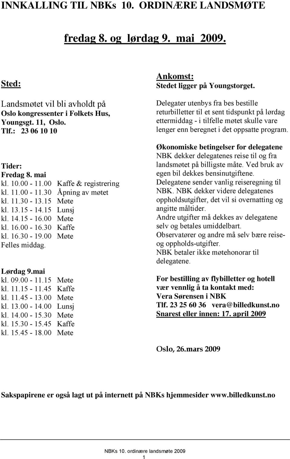 Lørdag 9.mai kl. 09.00-11.15 Møte kl. 11.15-11.45 Kaffe kl. 11.45-13.00 Møte kl. 13.00-14.00 Lunsj kl. 14.00-15.30 Møte kl. 15.30-15.45 Kaffe kl. 15.45-18.