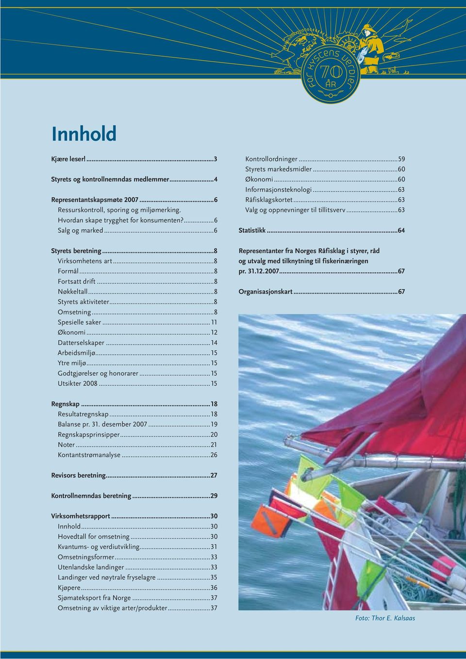 ..15 Ytre miljø...15 Godtgjørelser og honorarer...15 Utsikter 2008...15 Kontrollordninger...59 Styrets markedsmidler...60 Økonomi...60 Informasjonsteknologi...63 Råfisklagskortet.