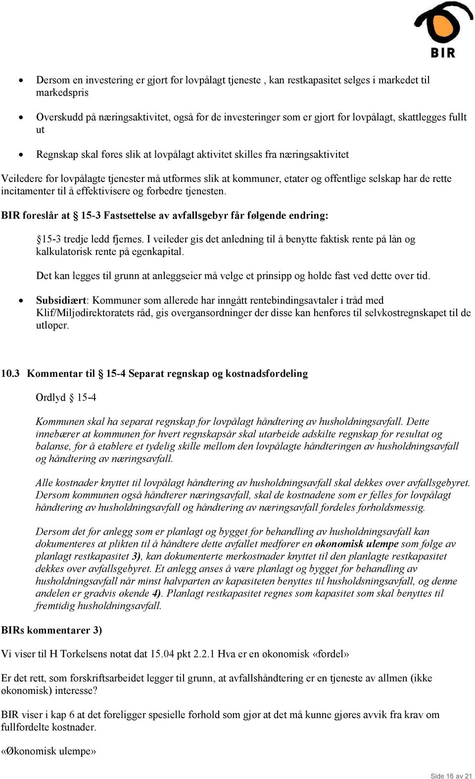 rette incitamenter til å effektivisere og forbedre tjenesten. BIR foreslår at 15-3 Fastsettelse av avfallsgebyr får følgende endring: 15-3 tredje ledd fjernes.