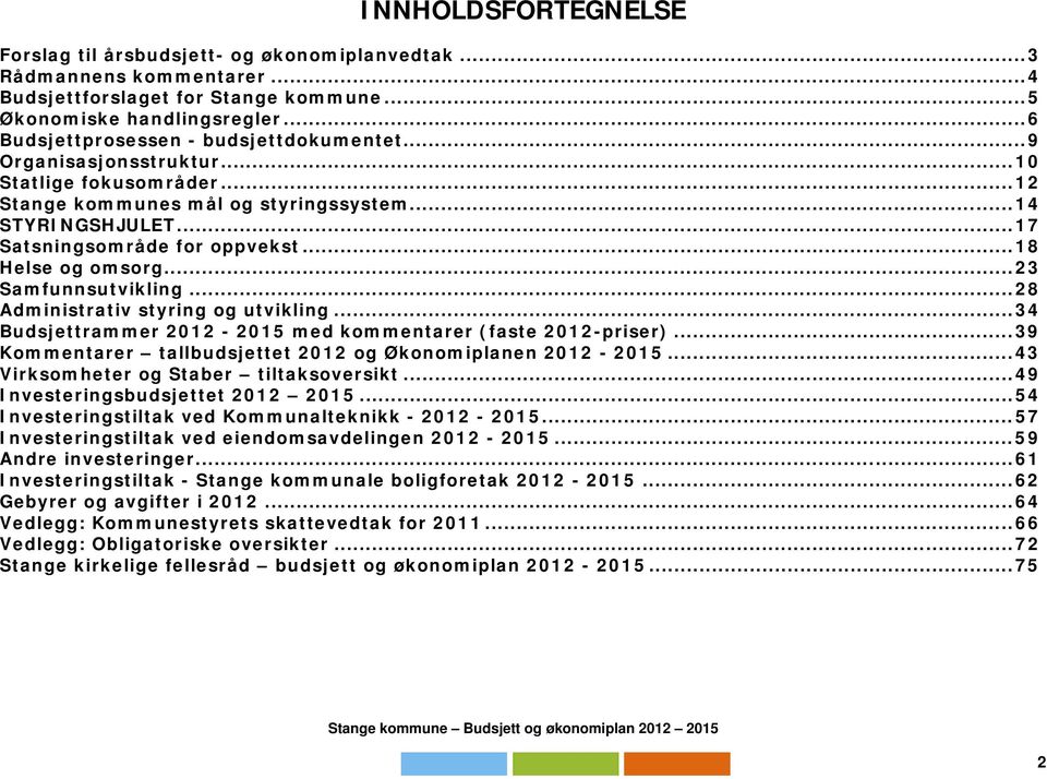 ..18 Helse og omsorg...23 Samfunnsutvikling...28 Administrativ styring og utvikling...34 Budsjettrammer 2012-2015 med kommentarer (faste 2012-priser).