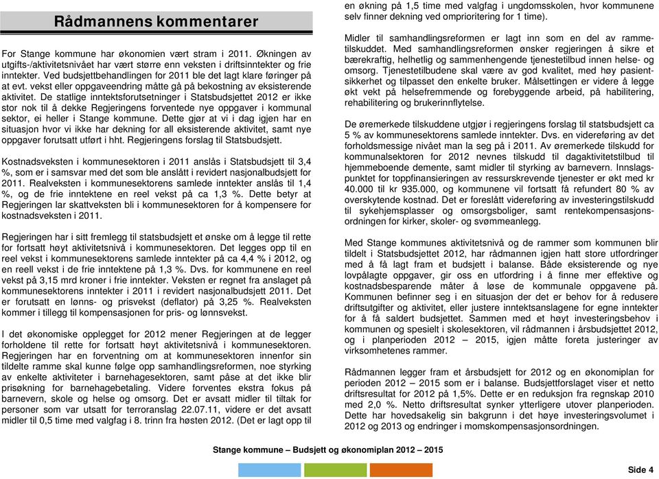 De statlige inntektsforutsetninger i Statsbudsjettet 2012 er ikke stor nok til å dekke Regjeringens forventede nye oppgaver i kommunal sektor, ei heller i Stange kommune.