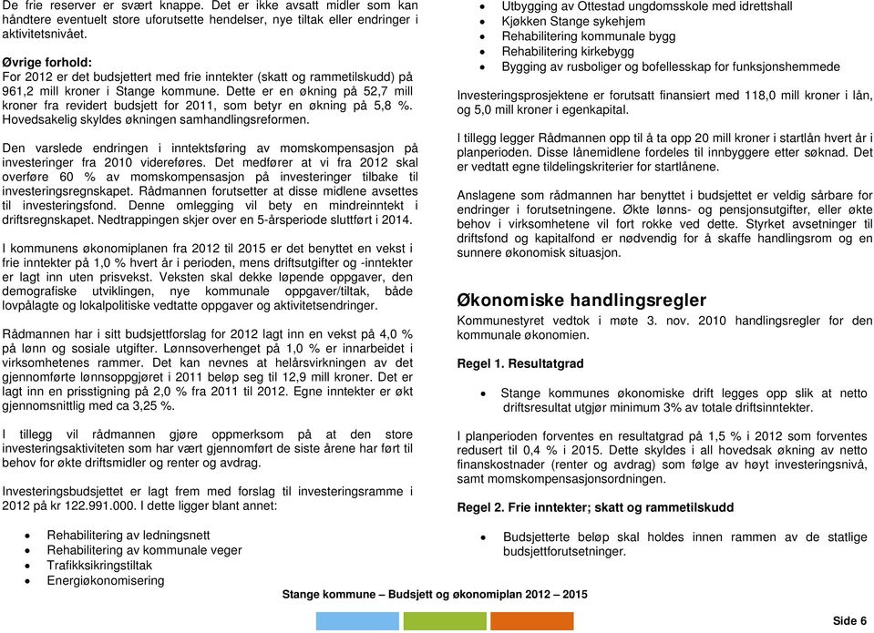 Dette er en økning på 52,7 mill kroner fra revidert budsjett for 2011, som betyr en økning på 5,8 %. Hovedsakelig skyldes økningen samhandlingsreformen.