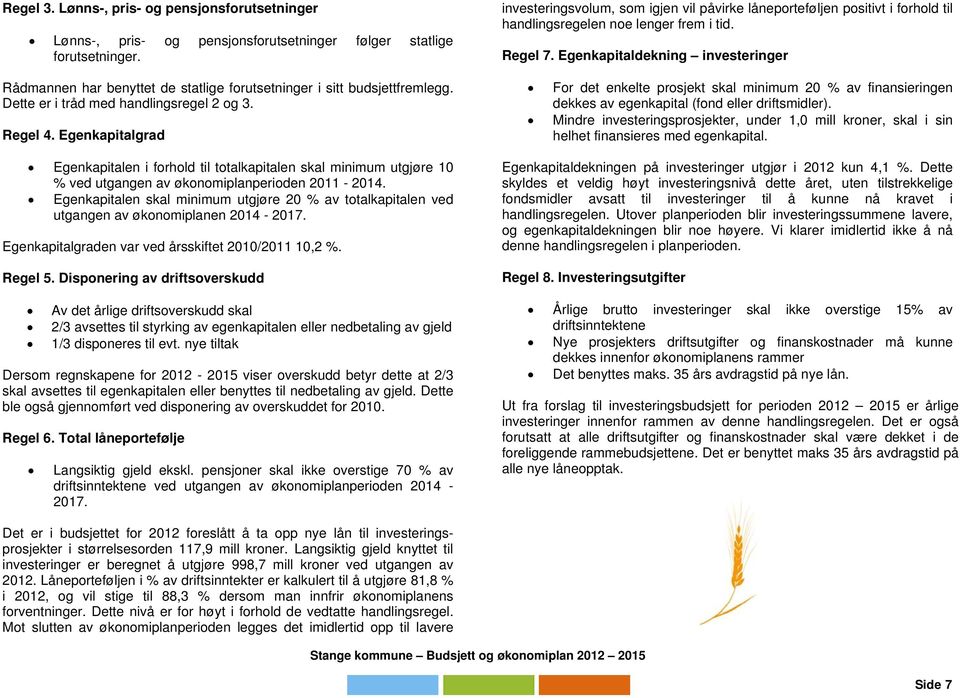 Egenkapitalen skal minimum utgjøre 20 % av totalkapitalen ved utgangen av økonomiplanen 2014-2017. Egenkapitalgraden var ved årsskiftet 2010/2011 10,2 %. Regel 5.