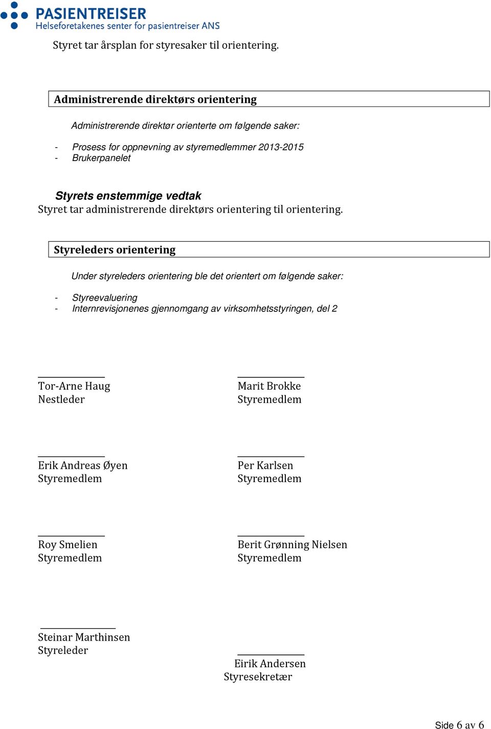 Styrets enstemmige vedtak Styret tar administrerende direktørs orientering til orientering.