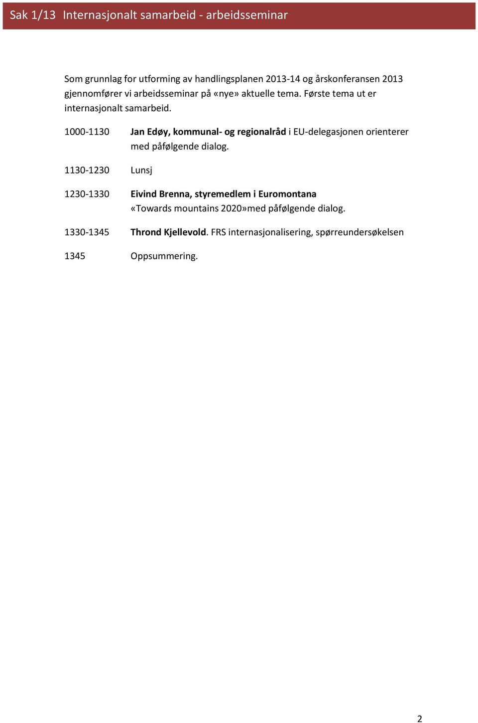 1000-1130 Jan Edøy, kommunal- og regionalråd i EU-delegasjonen orienterer med påfølgende dialog.