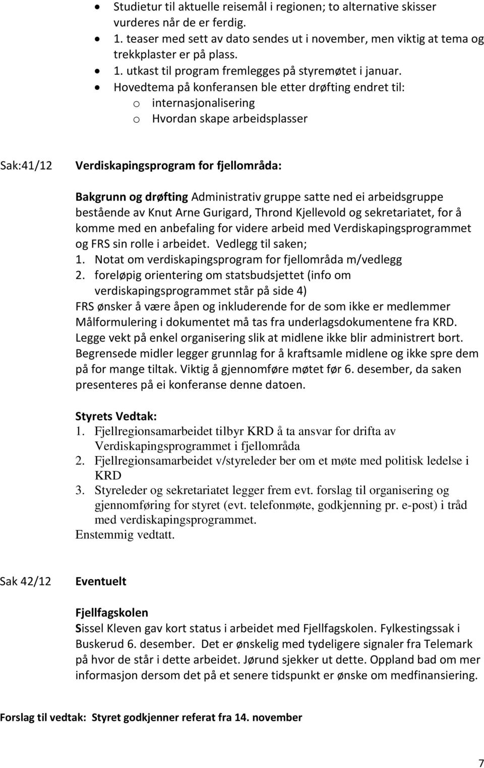 satte ned ei arbeidsgruppe bestående av Knut Arne Gurigard, Thrond Kjellevold og sekretariatet, for å komme med en anbefaling for videre arbeid med Verdiskapingsprogrammet og FRS sin rolle i arbeidet.