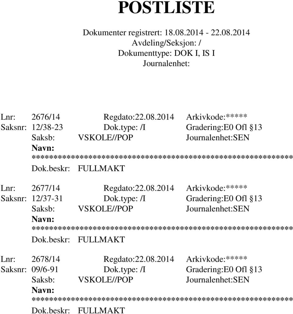 beskr: FULLMAKT Lnr: 2677/14 Regdato:22.08.2014 Arkivkode:***** Saksnr: 12/37-31 Dok.beskr: FULLMAKT Lnr: 2678/14 Regdato:22.08.2014 Arkivkode:***** Saksnr: 09/6-91 Dok.