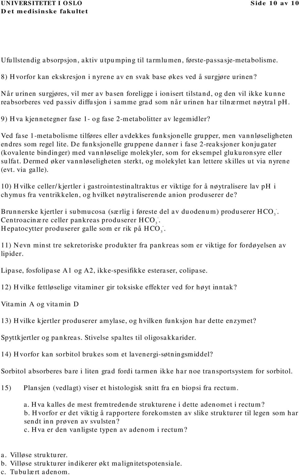 9) Hva kjennetegner fase 1- og fase 2-metabolitter av legemidler? Ved fase 1-metabolisme tilføres eller avdekkes funksjonelle grupper, men vannløseligheten endres som regel lite.