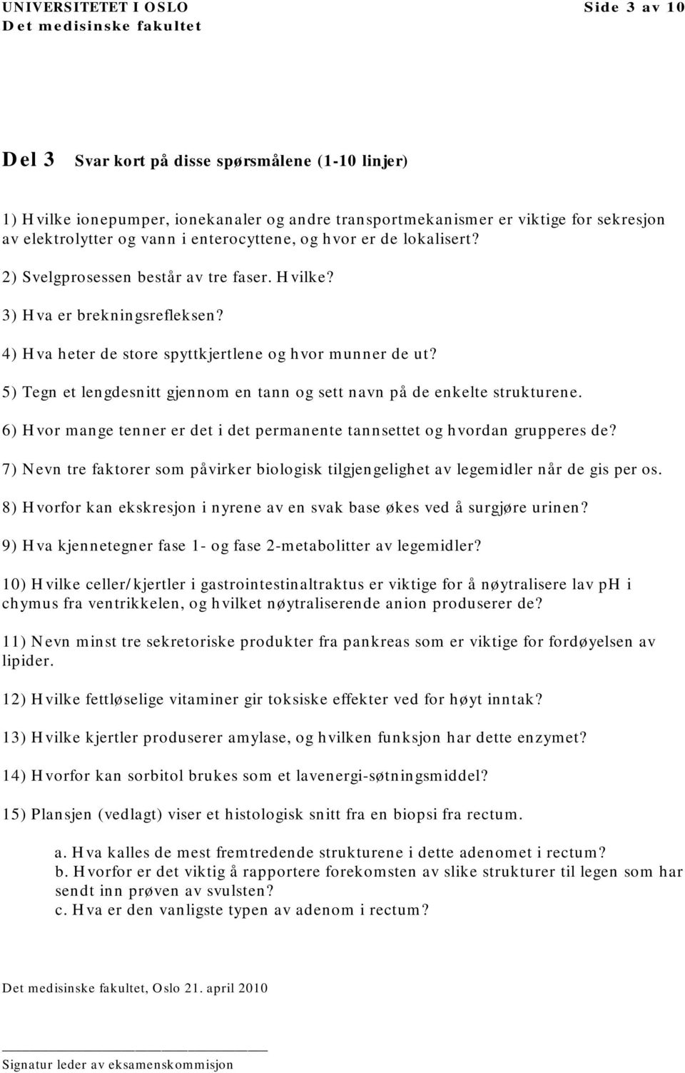 5) Tegn et lengdesnitt gjennom en tann og sett navn på de enkelte strukturene. 6) Hvor mange tenner er det i det permanente tannsettet og hvordan grupperes de?