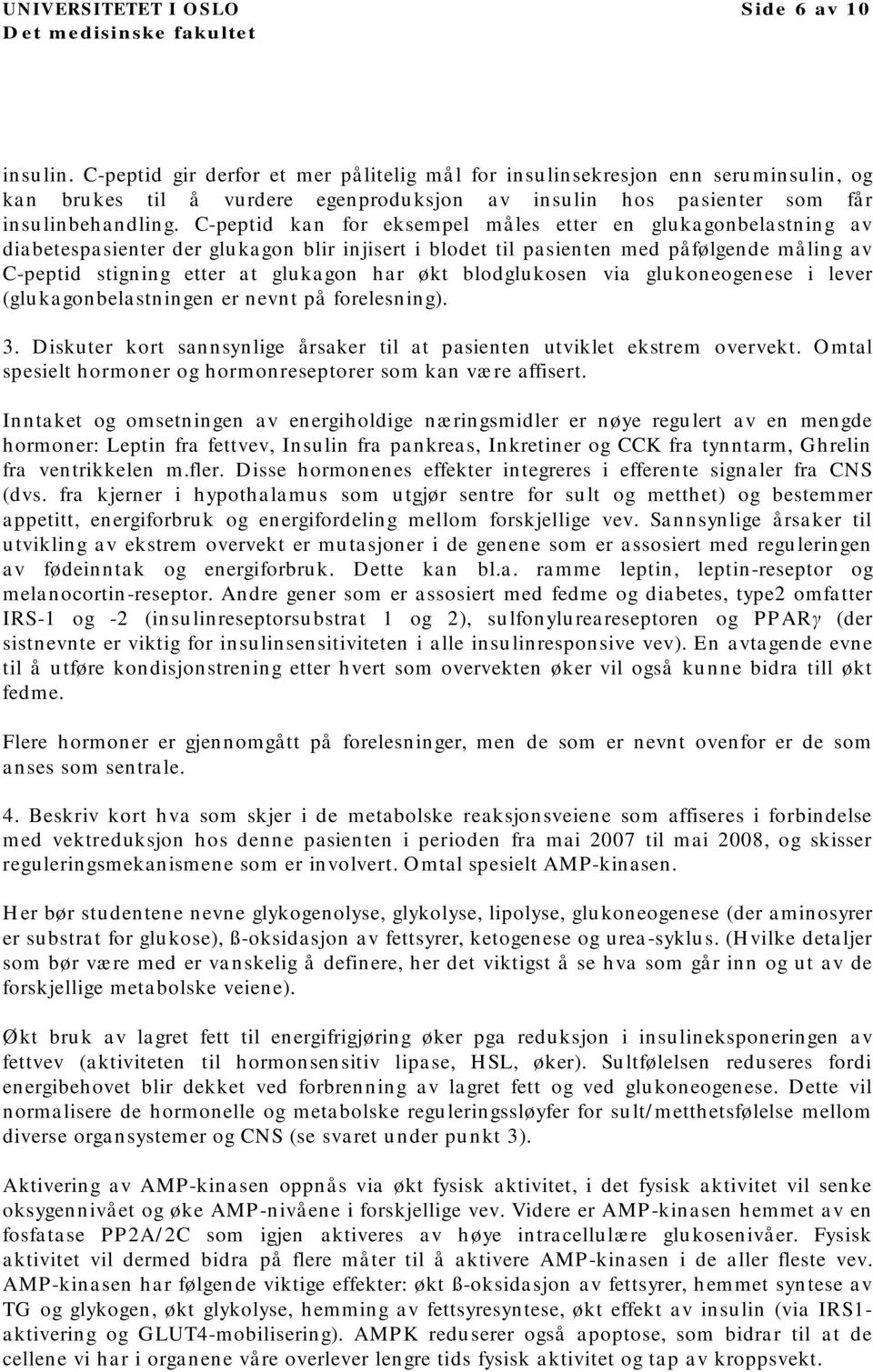 C-peptid kan for eksempel måles etter en glukagonbelastning av diabetespasienter der glukagon blir injisert i blodet til pasienten med påfølgende måling av C-peptid stigning etter at glukagon har økt