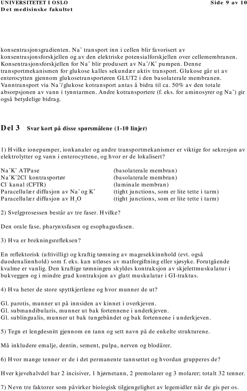 Glukose går ut av enterocytten gjennom glukosetransportøren GLUT2 i den basolaterale membranen. Vanntransport via Na + /glukose kotransport antas å bidra til ca.