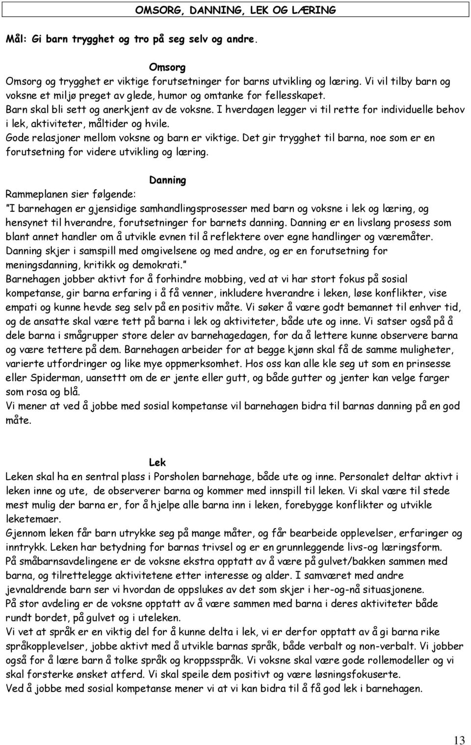 I hverdagen legger vi til rette for individuelle behov i lek, aktiviteter, måltider og hvile. Gode relasjoner mellom voksne og barn er viktige.