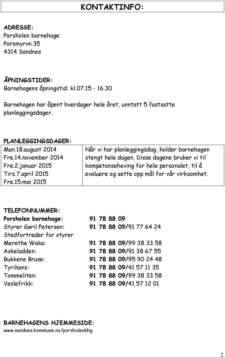 Tirs.7.april 2015 Fre.15.mai 2015 Når vi har planleggingsdag, holder barnehagen stengt hele dagen.