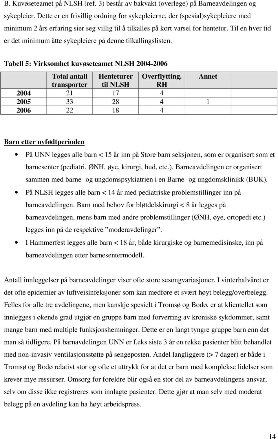 Til en hver tid er det minimum åtte sykepleiere på denne tilkallingslisten. Tabell 5: Virksomhet kuvøseteamet NLSH 2004-2006 Total antall Henteturer Overflytting.