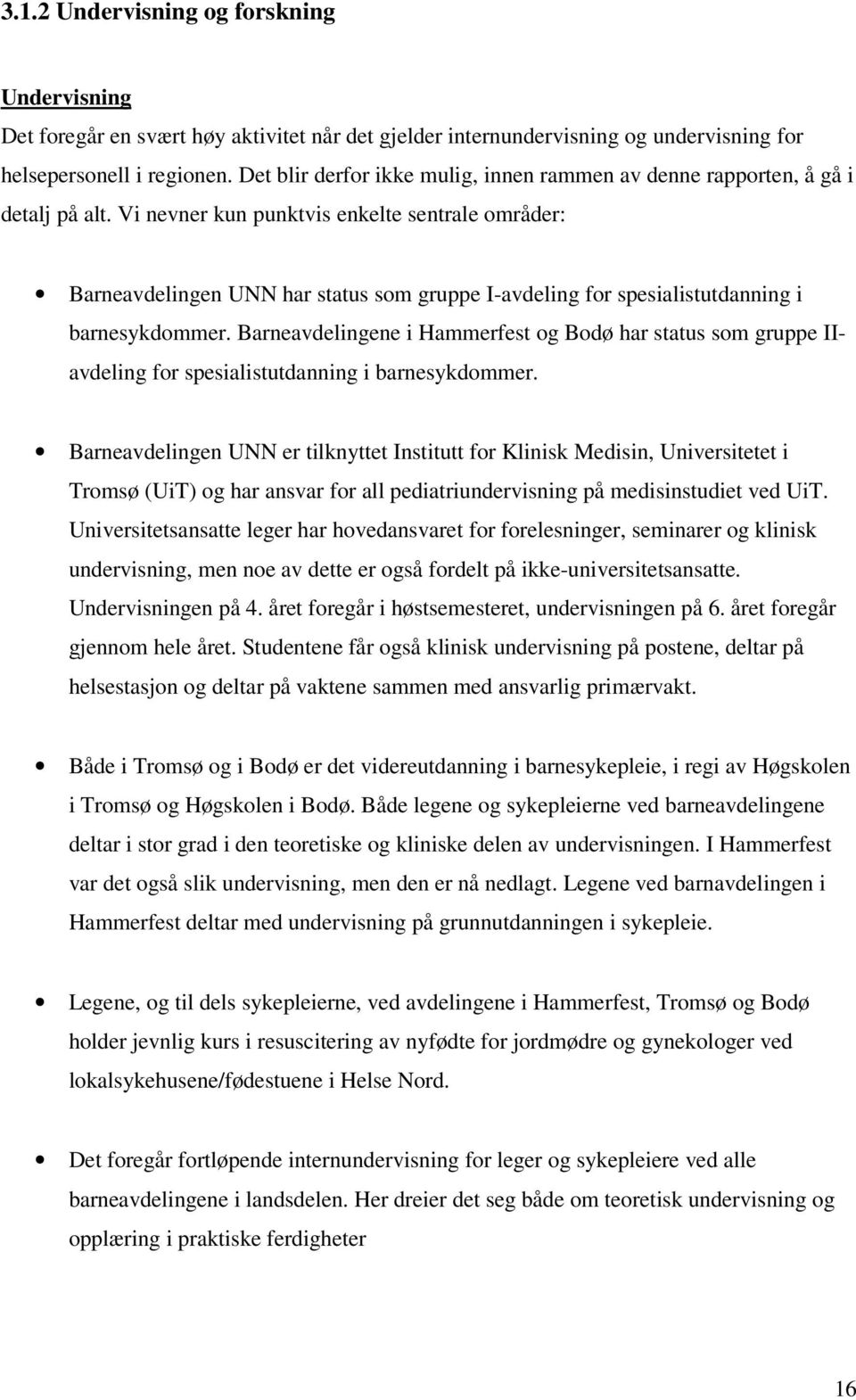 Vi nevner kun punktvis enkelte sentrale områder: Barneavdelingen UNN har status som gruppe I-avdeling for spesialistutdanning i barnesykdommer.