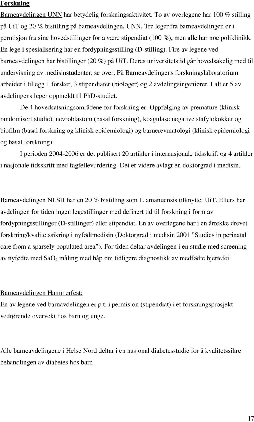 Fire av legene ved barneavdelingen har bistillinger (20 %) på UiT. Deres universitetstid går hovedsakelig med til undervisning av medisinstudenter, se over.