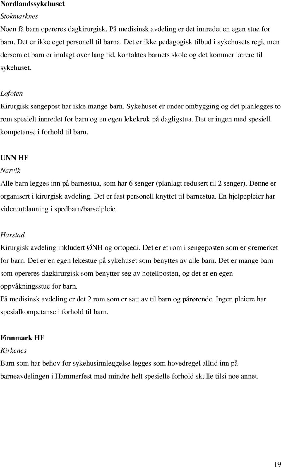 Lofoten Kirurgisk sengepost har ikke mange barn. Sykehuset er under ombygging og det planlegges to rom spesielt innredet for barn og en egen lekekrok på dagligstua.