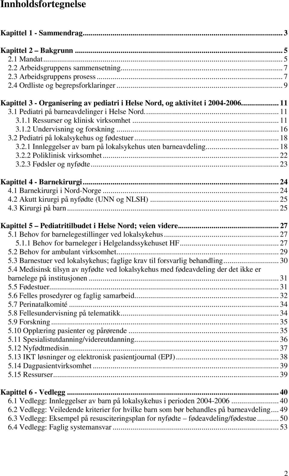 .. 16 3.2 Pediatri på lokalsykehus og fødestuer... 18 3.2.1 Innleggelser av barn på lokalsykehus uten barneavdeling... 18 3.2.2 Poliklinisk virksomhet... 22 3.2.3 Fødsler og nyfødte.