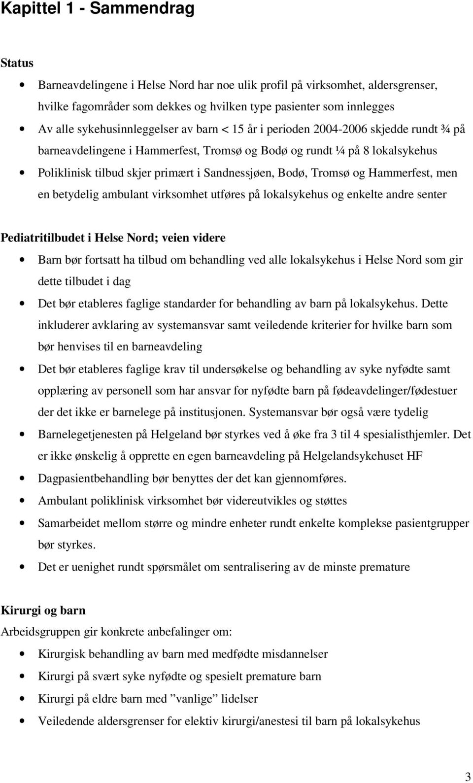 Bodø, Tromsø og Hammerfest, men en betydelig ambulant virksomhet utføres på lokalsykehus og enkelte andre senter Pediatritilbudet i Helse Nord; veien videre Barn bør fortsatt ha tilbud om behandling