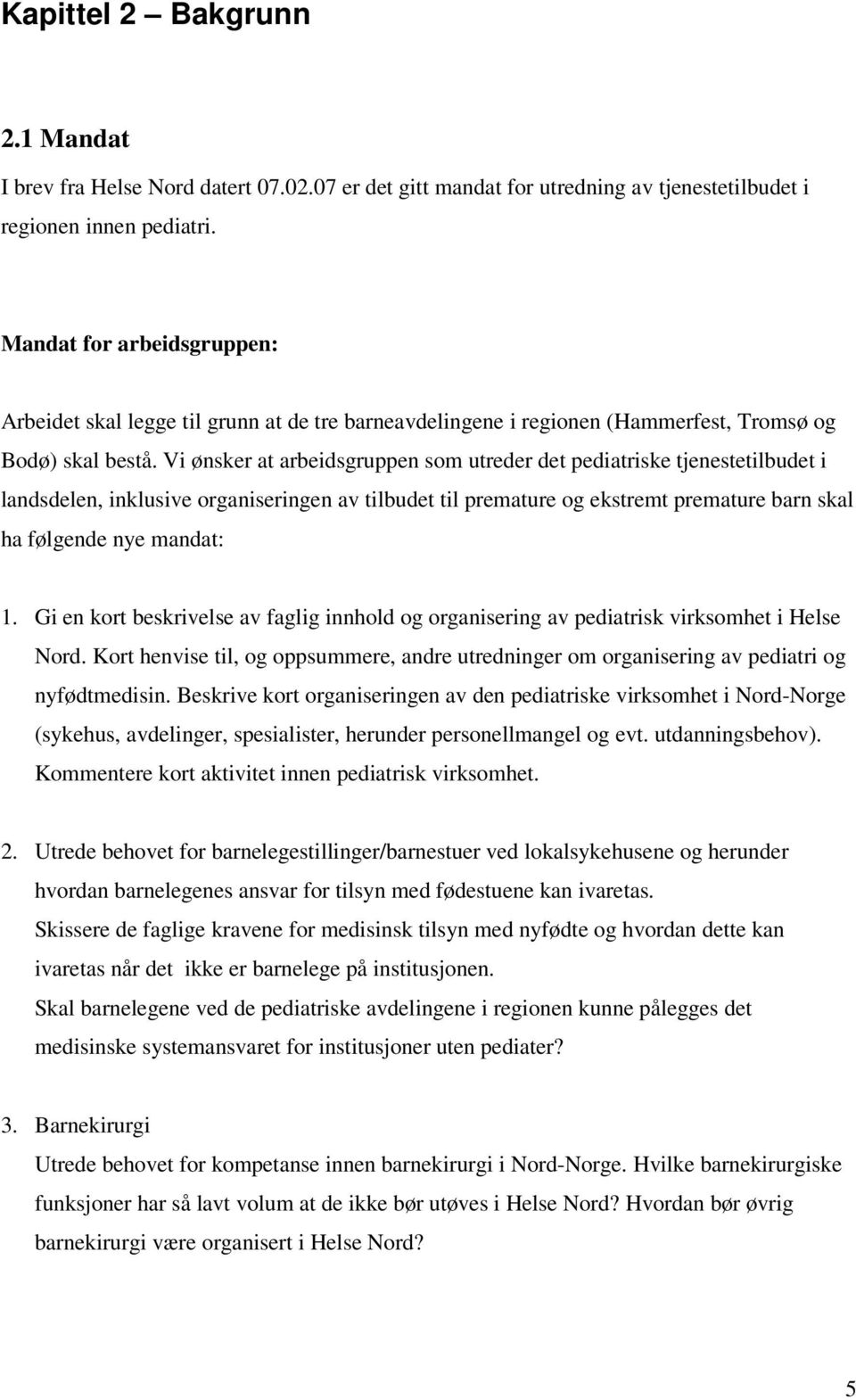 Vi ønsker at arbeidsgruppen som utreder det pediatriske tjenestetilbudet i landsdelen, inklusive organiseringen av tilbudet til premature og ekstremt premature barn skal ha følgende nye mandat: 1.