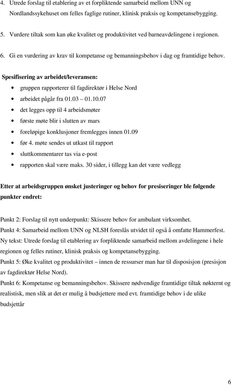 Spesifisering av arbeidet/leveransen: gruppen rapporterer til fagdirektør i Helse Nord arbeidet pågår fra 01.03 01.10.