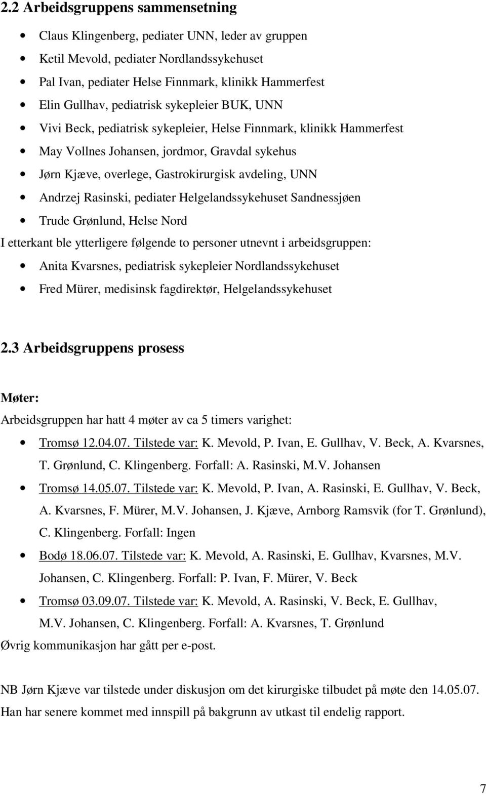 Andrzej Rasinski, pediater Helgelandssykehuset Sandnessjøen Trude Grønlund, Helse Nord I etterkant ble ytterligere følgende to personer utnevnt i arbeidsgruppen: Anita Kvarsnes, pediatrisk sykepleier