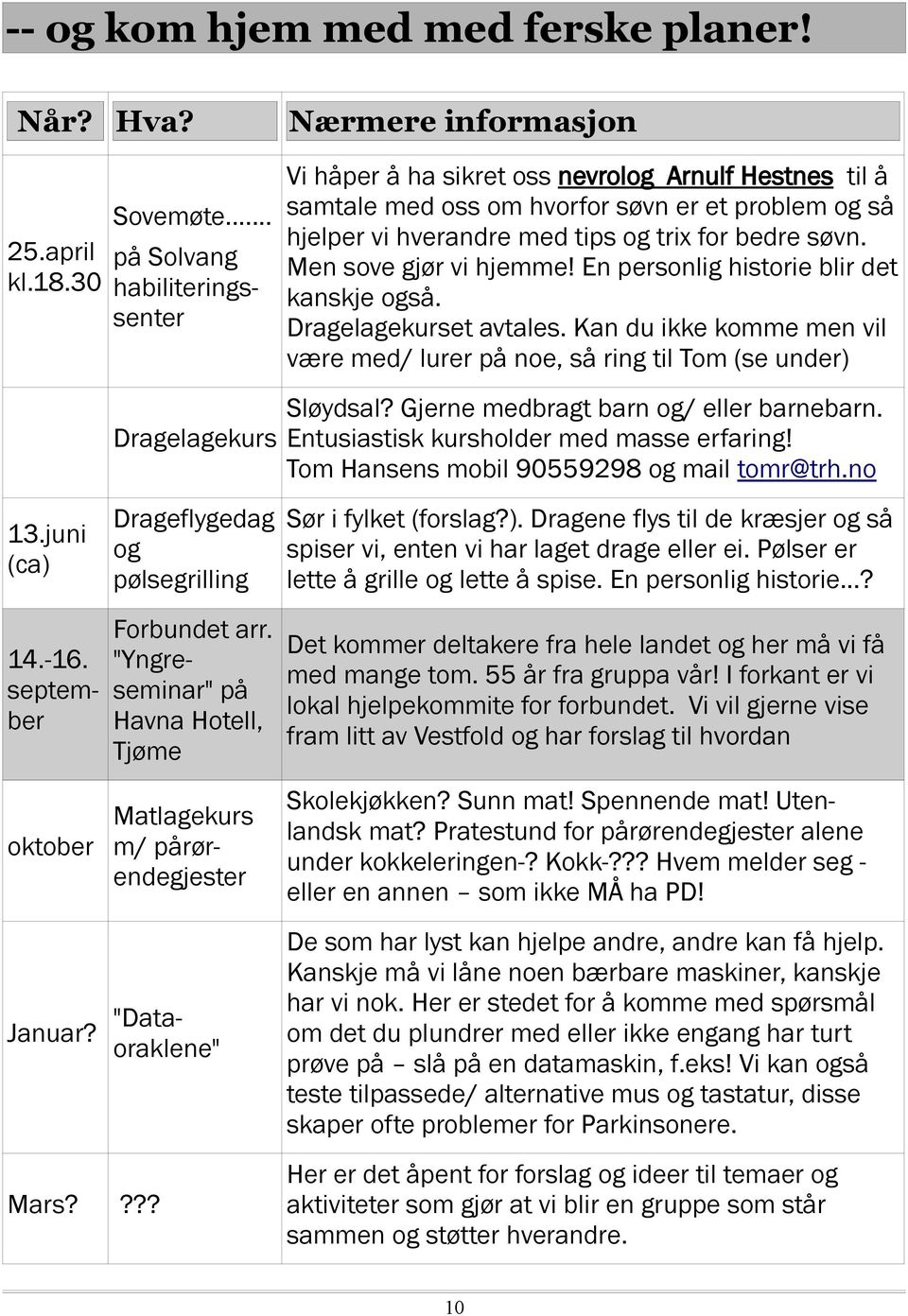 30 habiliteringskanskje også. senter Dragelagekurset avtales. Kan du ikke komme men vil være med/ lurer på noe, så ring til Tom (se under) Sløydsal? Gjerne medbragt barn og/ eller barnebarn.