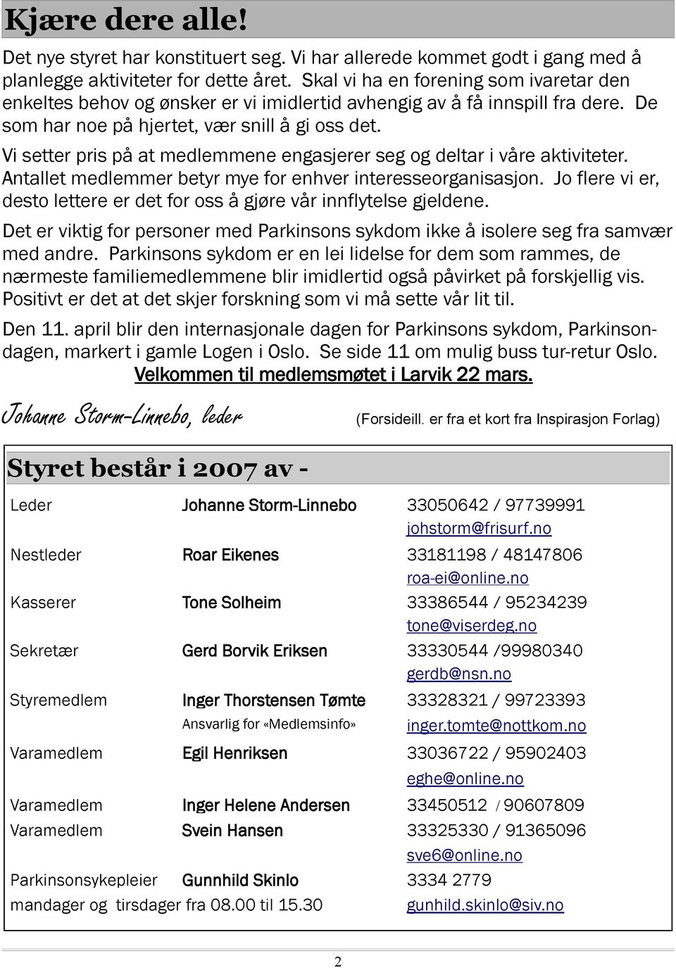 Vi setter pris på at medlemmene engasjerer seg og deltar i våre aktiviteter. Antallet medlemmer betyr mye for enhver interesseorganisasjon.