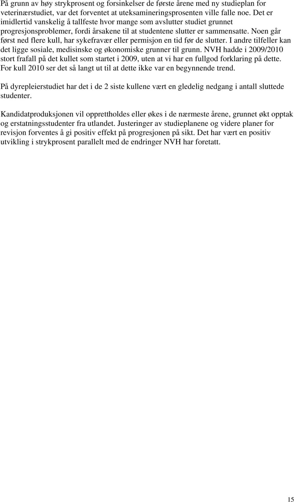 Noen går først ned flere kull, har sykefravær eller permisjon en tid før de slutter. I andre tilfeller kan det ligge sosiale, medisinske og økonomiske grunner til grunn.