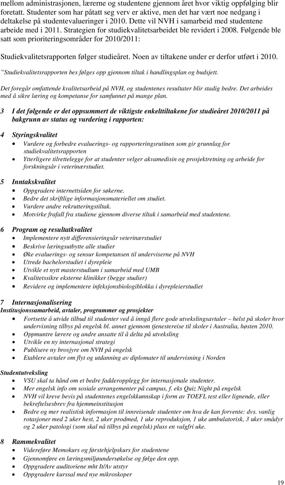 Strategien for studiekvalitetsarbeidet ble revidert i 2008. Følgende ble satt som prioriteringsområder for 2010/2011: Studiekvalitetsrapporten følger studieåret.