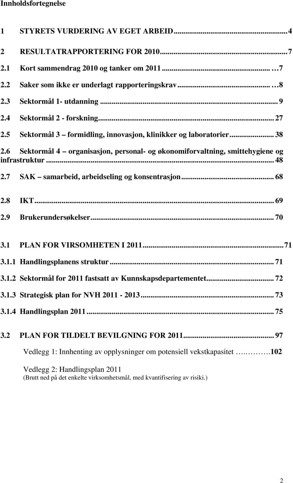 6 Sektormål 4 organisasjon, personal- og økonomiforvaltning, smittehygiene og infrastruktur... 48 2.7 SAK samarbeid, arbeidseling og konsentrasjon... 68 2.8 IKT... 69 2.9 Brukerundersøkelser... 70 3.