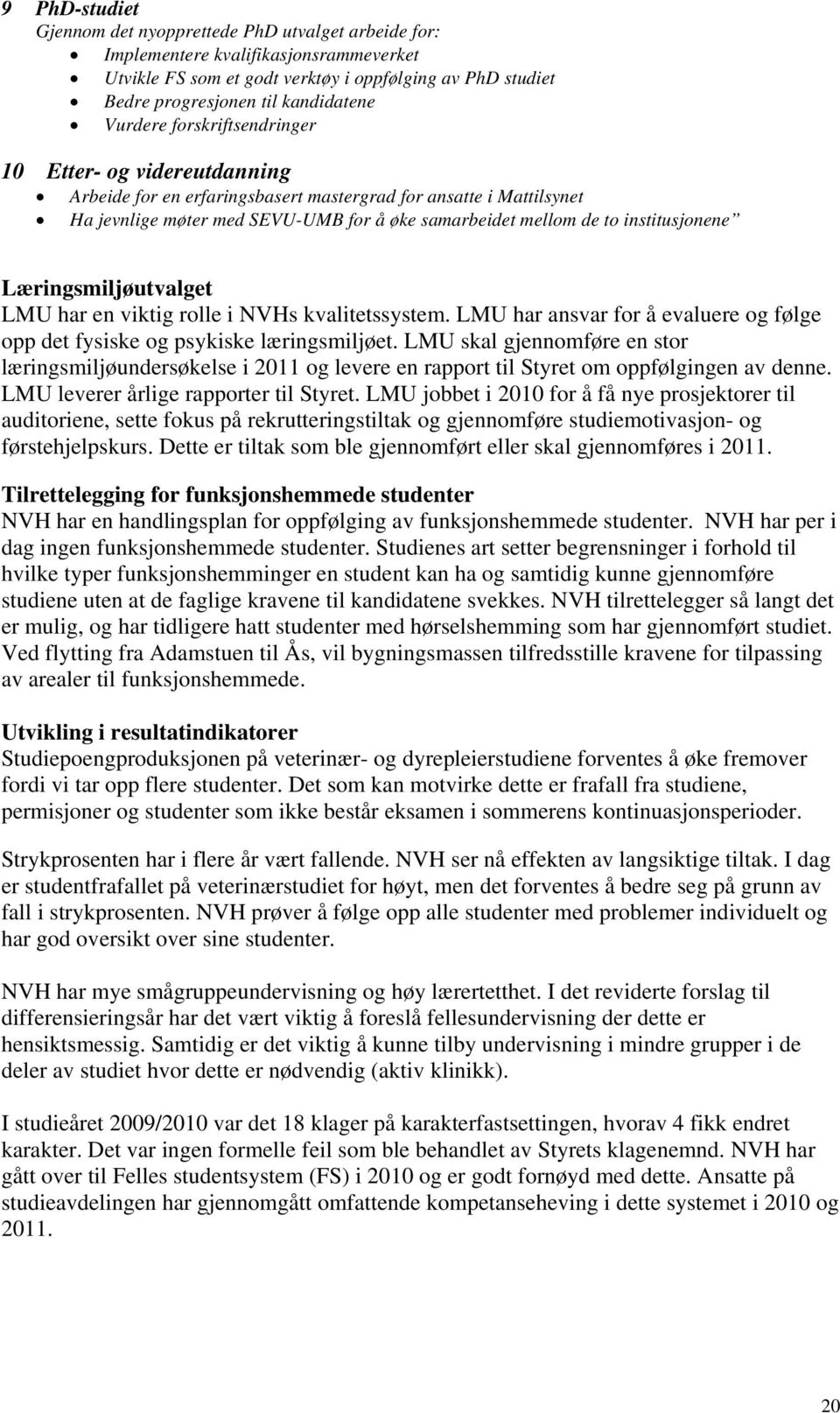 institusjonene Læringsmiljøutvalget LMU har en viktig rolle i NVHs kvalitetssystem. LMU har ansvar for å evaluere og følge opp det fysiske og psykiske læringsmiljøet.