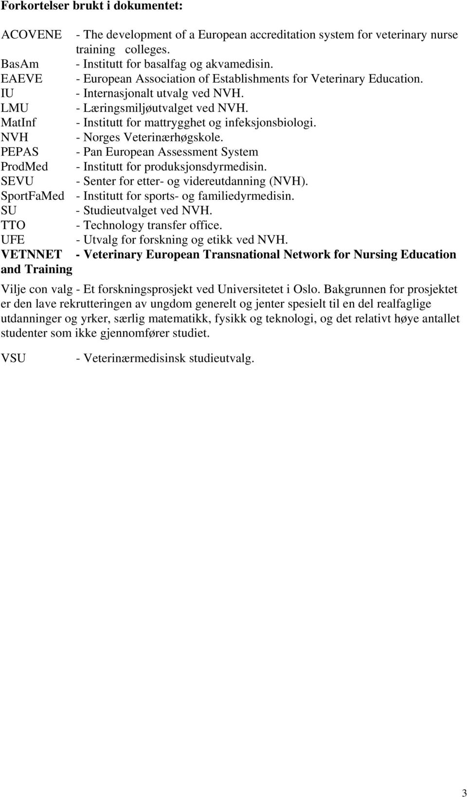 MatInf - Institutt for mattrygghet og infeksjonsbiologi. NVH - Norges Veterinærhøgskole. PEPAS - Pan European Assessment System ProdMed - Institutt for produksjonsdyrmedisin.