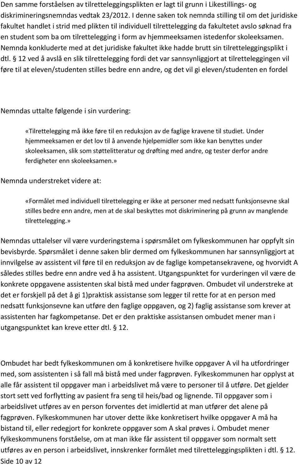 av hjemmeeksamen istedenfor skoleeksamen. Nemnda konkluderte med at det juridiske fakultet ikke hadde brutt sin tilretteleggingsplikt i dtl.