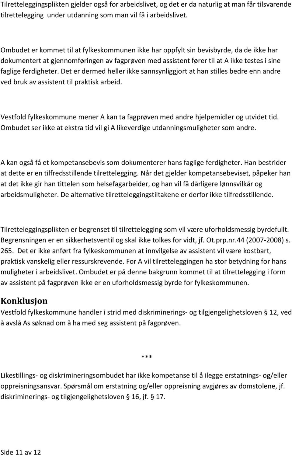 Det er dermed heller ikke sannsynliggjort at han stilles bedre enn andre ved bruk av assistent til praktisk arbeid.