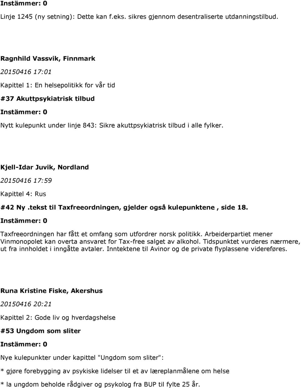 Kjell-Idar Juvik, Nordland 20150416 17:59 Kapittel 4: Rus #42 Ny.tekst til Taxfreeordningen, gjelder også kulepunktene, side 18. Taxfreeordningen har fått et omfang som utfordrer norsk politikk.