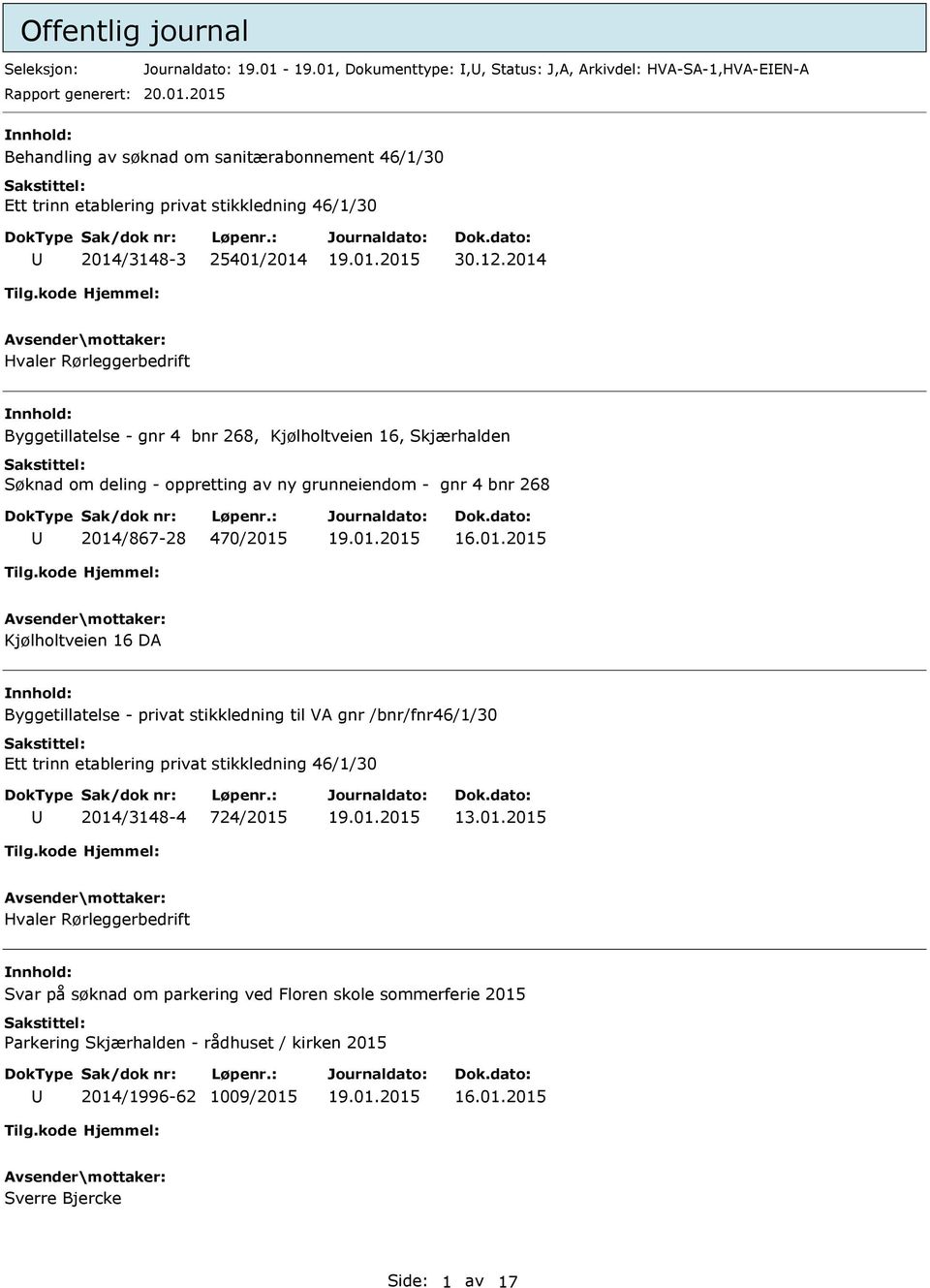 Kjølholtveien 16 DA nnhold: Byggetillatelse - privat stikkledning til VA gnr /bnr/fnr46/1/30 Ett trinn etablering privat stikkledning 46/1/30 2014