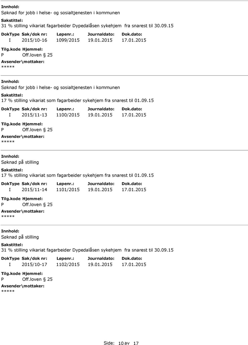 09.15 2015/11-13 1100/2015 17.01.2015 nnhold: 17 % stilling vikariat som fagarbeider sykehjem fra snarest til 01.09.15 2015/11-14 1101/2015 17.01.2015 nnhold: 31 % stilling vikariat fagarbeider Dypedalåsen sykehjem fra snarest til 30.