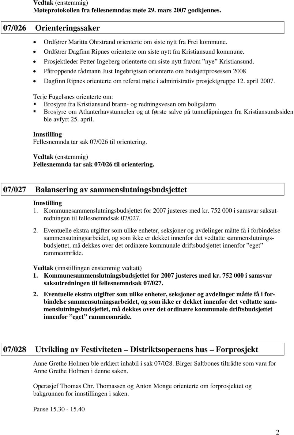 Påtroppende rådmann Just Ingebrigtsen orienterte om budsjettprosessen 2008 Dagfinn Ripnes orienterte om referat møte i administrativ prosjektgruppe 12. april 2007.