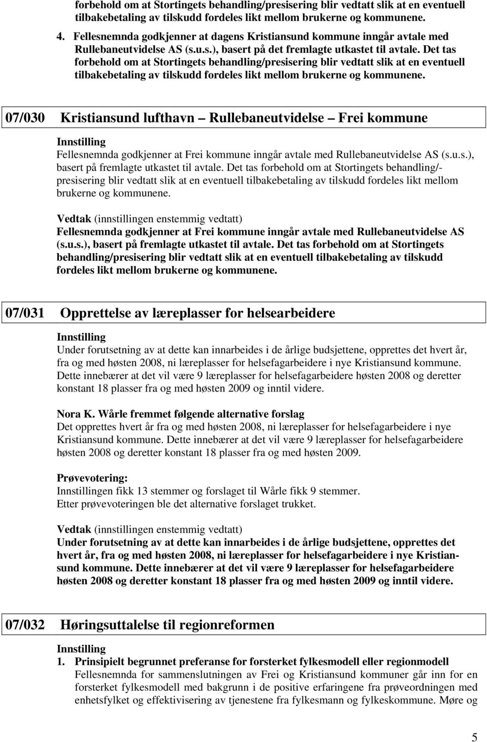 Det tas forbehold om at Stortingets behandling/presisering blir vedtatt slik at en eventuell tilbakebetaling av tilskudd fordeles likt mellom brukerne og kommunene.