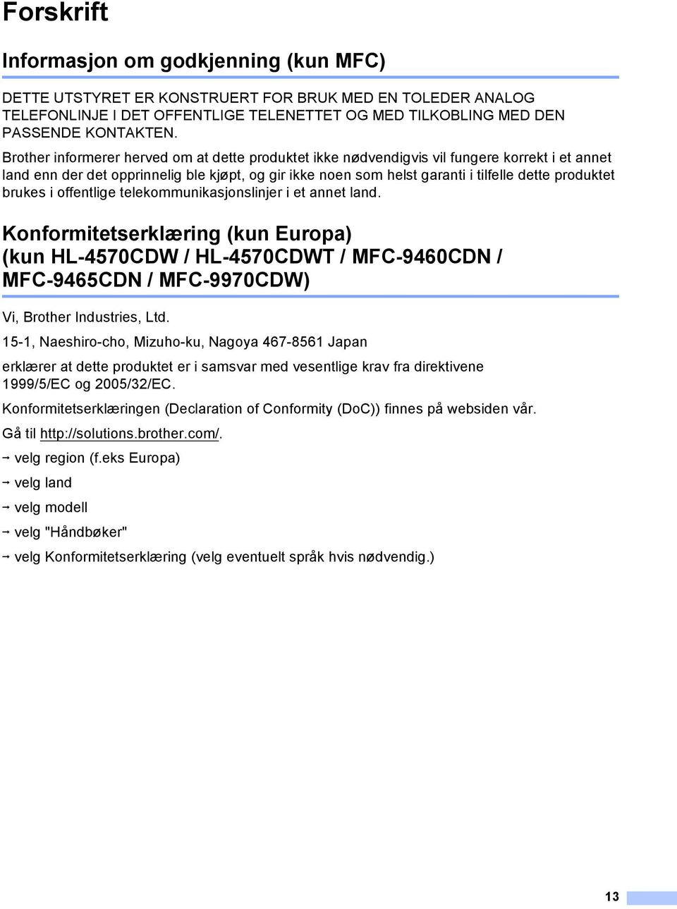 brukes i offentlige telekommunikasjonslinjer i et annet land. Konformitetserklæring (kun Europa) (kun HL-4570CDW / HL-4570CDWT / MFC-9460CDN / MFC-9465CDN / MFC-9970CDW) Vi, Brother Industries, Ltd.