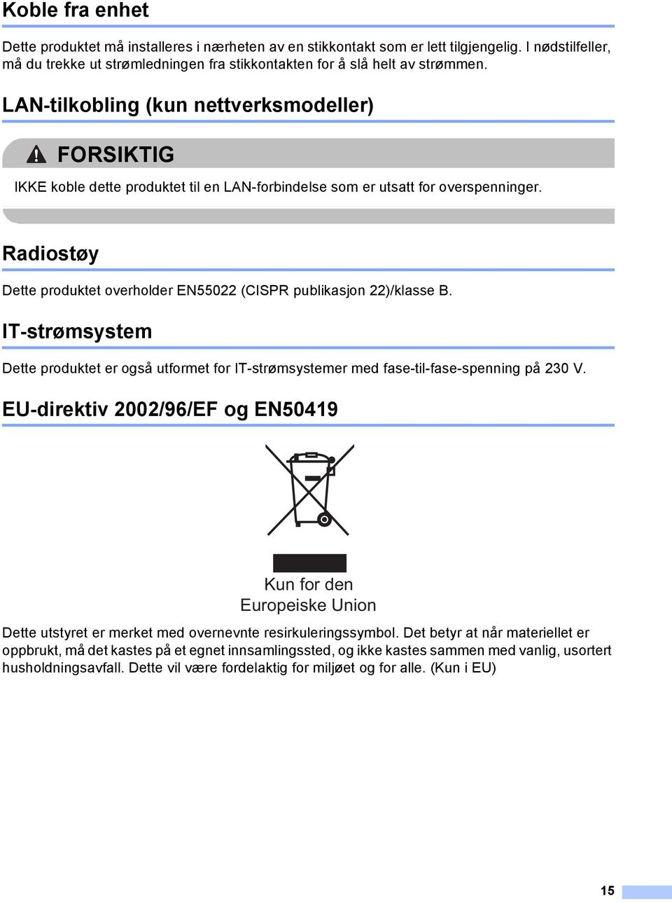 Radiostøy Dette produktet overholder EN55022 (CISPR publikasjon 22)/klasse B. IT-strømsystem Dette produktet er også utformet for IT-strømsystemer med fase-til-fase-spenning på 230 V.