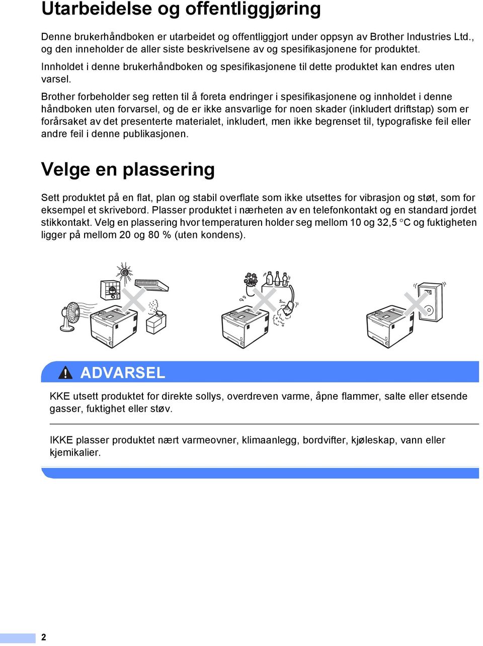 Brother forbeholder seg retten til å foreta endringer i spesifikasjonene og innholdet i denne håndboken uten forvarsel, og de er ikke ansvarlige for noen skader (inkludert driftstap) som er