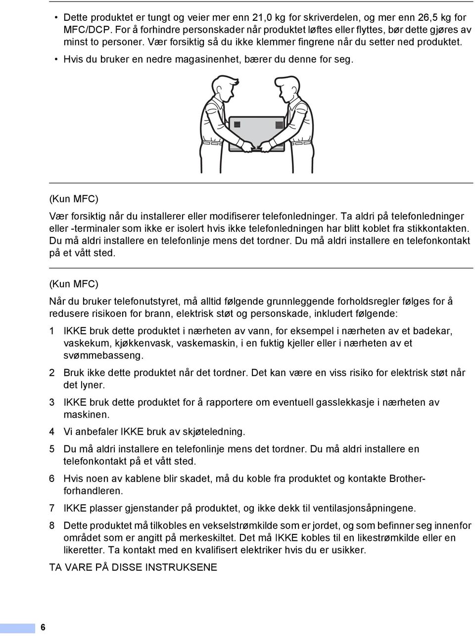 Hvis du bruker en nedre magasinenhet, bærer du denne for seg. (Kun MFC) Vær forsiktig når du installerer eller modifiserer telefonledninger.