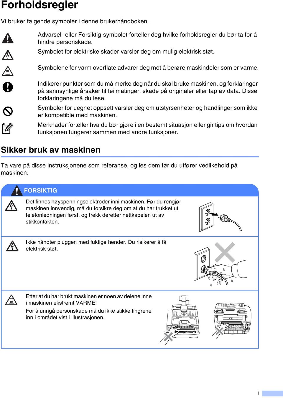 Indikerer punkter som du må merke deg når du skal bruke maskinen, og forklaringer på sannsynlige årsaker til feilmatinger, skade på originaler eller tap av data. Disse forklaringene må du lese.